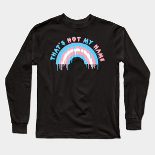 THAT'S NOT MY NAME (TRANS) Long Sleeve T-Shirt